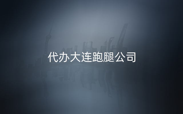 代办大连跑腿公司