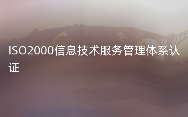 ISO2000信息技术服务管理体系认证